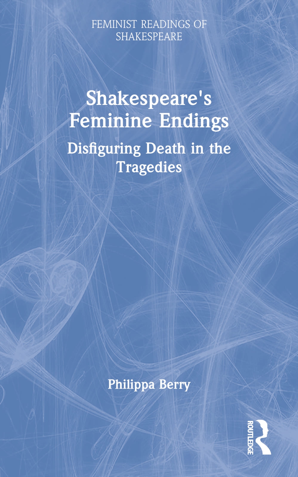 Shakespeare’s Feminine Endings: Disfiguring Death in the Tragedies