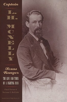 Captain L.H. McNelly-- Texas Ranger: The Life and Times of a Fighting Man