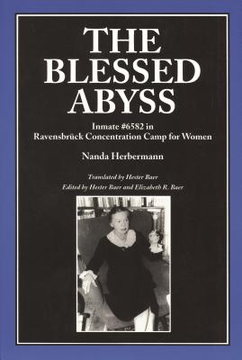 The Blessed Abyss: Inmate #6582 in Ravensbruck Concentration Camp for Women