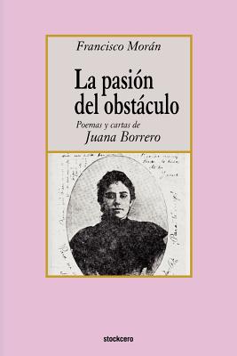 La Pasion Del Obstaculo - Poemas Y Cartas De Juana Borrero