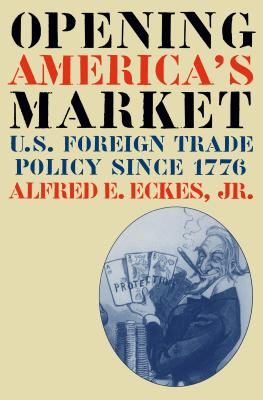 Opening America’s Market: U.S. Foreign Trade Policy Since 1776