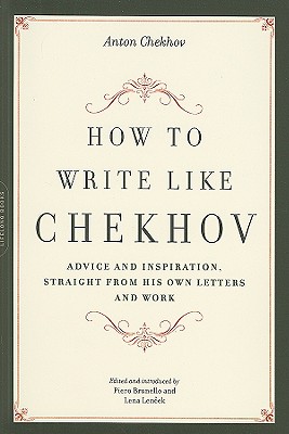 How to Write Like Chekhov: Advice and Inspiration, Straight from His Own Letters and Work