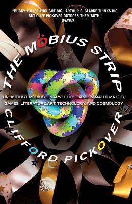 The Mobius Strip: Dr. August Mobius’s Marvelous Band in Mathematics, Games, Literature, Art, Technology, and Cosmology