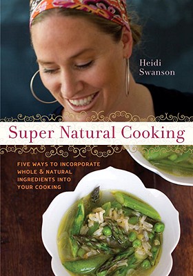 Super Natural Cooking: Five Delicious Ways to Incorporate Whole and Natural Foods Into Your Cooking [a Cookbook]