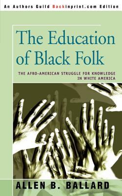 The Education Of Black Folk: The Afro-American Struggle For Knowledge In White America