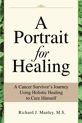 A Portrait for Healing: How I Cured Myself of Cancer Using a Holistic Approach