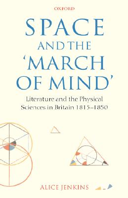 Space and the ’March of Mind’: Literature and the Physical Sciences in Britain 1815-1850