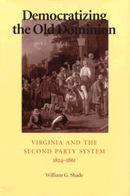 Democratizing the Old Dominion: Virginia and the Second Party System 1824-1861