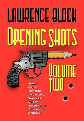 Opening Shots: More Great Mystery and Crime Writers Share Their First Published Stories