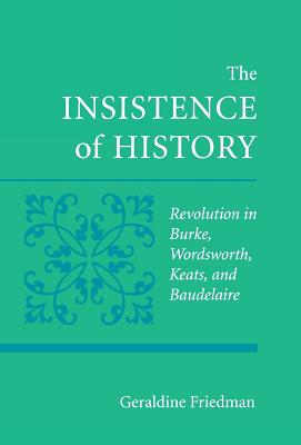 The Insistence of History: Revolution in Burke, Wordsworth, Keats, and Baudelaire