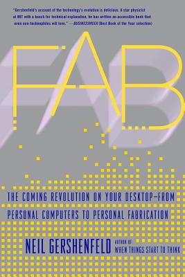 Fab: The Coming Revolution on Your Desktop-from Personal Computers to Personal Fabrication