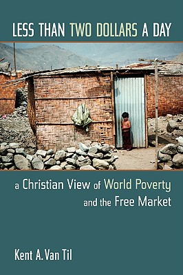 Less Than Two Dollars a Day: A Christian View of World Poverty and the Free Market