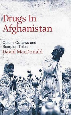 Drugs in Afghanistan: Opium, Outlaws, and Scorpion Tales