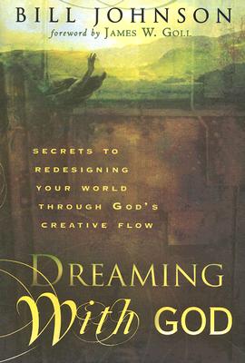 Dreaming with God: Secrets to Redesigning Your World Through God’s Creative Flow