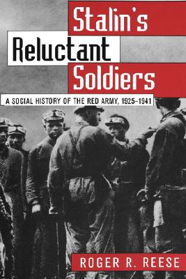 Stalin’s Reluctant Soldier: A Social History of the Red Army, 1925-1941