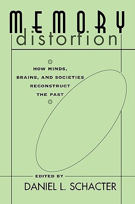 Memory Distortion: How Minds, Brains, and Societies Reconstruct the Past