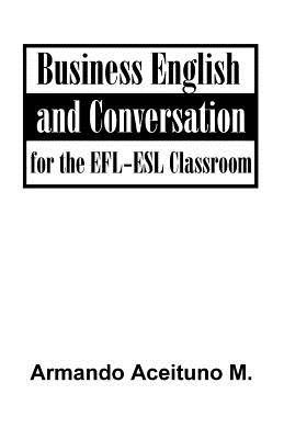 Business English and Conversation: For the Efl-Esl Classroom