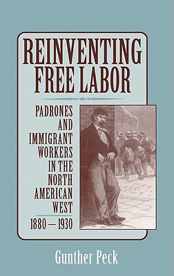 Reinventing Free Labor: Padrones and Immigrant Workers in the North American West, 1880-1930