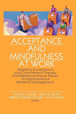 Acceptance And Mindfulness at Work: Applying Acceptance And Commitment Therapy And Relational Frame Theory to Organizational Beh