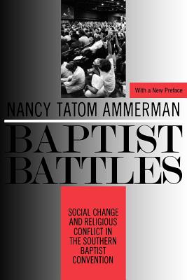 Baptist Battles: Social Change and Religious Conflict in the Southern Baptist Convention