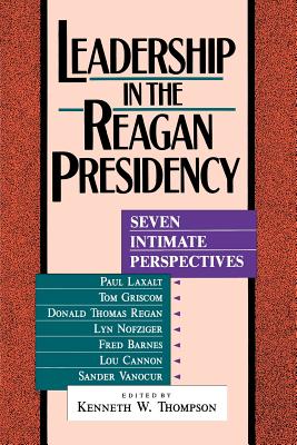 Leadership in the Reagan Presidency: Seven Intimate Perspectives