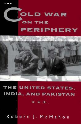 The Cold War on the Periphery: The United States, India, and Pakistan