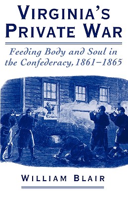 Virginia’s Private War: Feeding Body and Soul in the Confederacy, 1861-1865