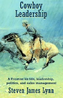 Cowboy Leadership: A Treatise on Life, Leadership, Politics, and Sales Management