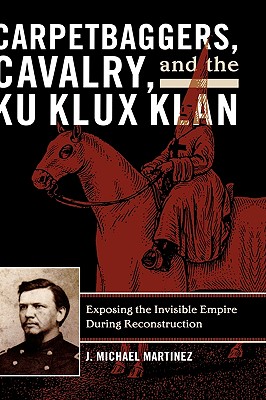 Carpetbaggers, Cavalry, and the Ku Klux Klan: Exposing the Invisible Empire During Reconstruction