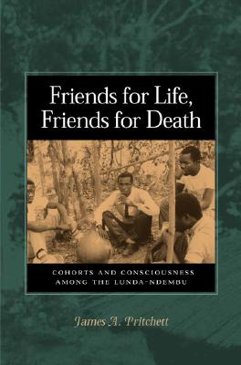 Friends for Life, Friends for Death: Cohorts and Consciousness Among the Lunda-Ndembu