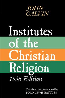 Institutes of the Christian Religion: 1536 Edition