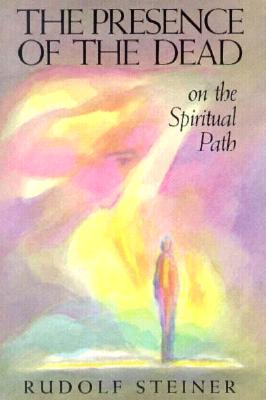 The Presence of the Dead on the Spiritual Path: Seven Lectures Held in Various Cities Between April 17 and May 26, 1914