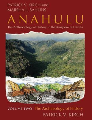 Anahulu: The Anthropology of History in the Kingdom of Hawaii : The Archaeology of History