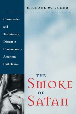 Smoke of Satan: Conservative and Traditionalist Dissent in Contemporary American Catholicism