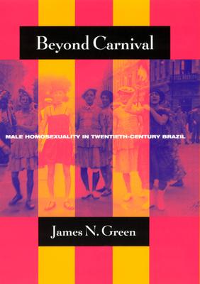 Beyond Carnival: Male Homosexuality in Twentieth-Century Brazil