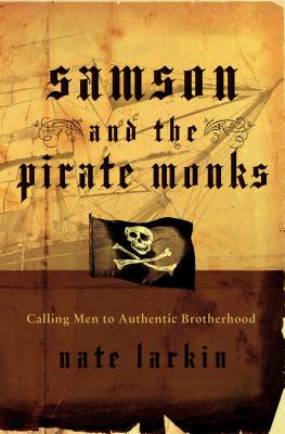 Samson And the Pirate Monks: Calling Men to Authentic Brotherhood