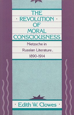 The Revolution of Moral Consciousness: Nietzsche in Russian Literature, 1890-1914