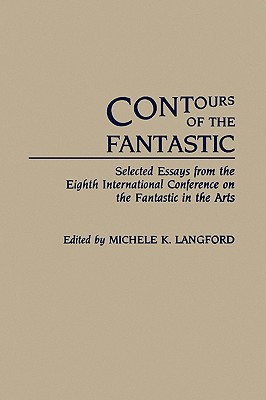 Contours of the Fantastic: Selected Essays from the Eighth International Conference on the Fantastic in the Arts