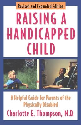 Raising a Handicapped Child: A Helpful Guide for Parents of the Physically Disabled