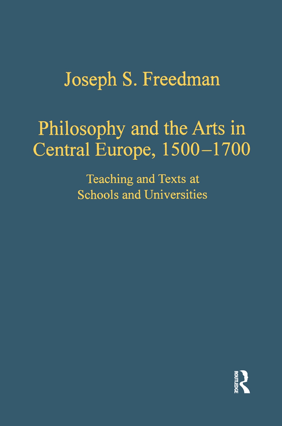 Philosophy and the Arts in Central Europe, 1500 1700: Teaching and Texts at Schools and Universities