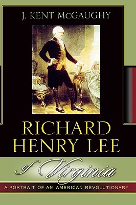 Richard Henry Lee of Virginia: A Portrait of an American Revolutionary