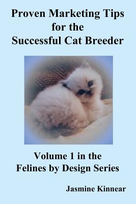 Proven Marketing Tips for the Successful Cat Breeder: Breeding Purebred Cats, a Spiritual Approach to Sales And Profit With Inte