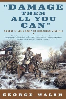 Damage Them All You Can: Robert E. Lee’s Army of Northern Virginia