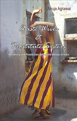 Chaste Wives and Prostitute Sisters: Patriarchy and Prositution Among the Bedias of India