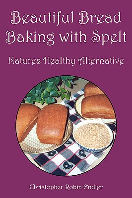 Beautiful Bread Baking With Spelt: Natures Healthy Alternative