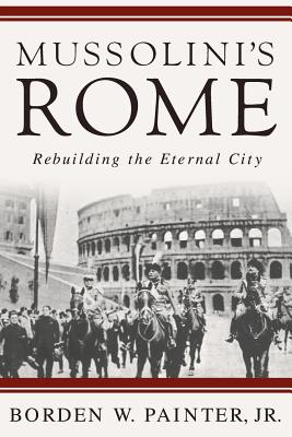 Mussolini’s Rome: Rebuilding the Eternal City