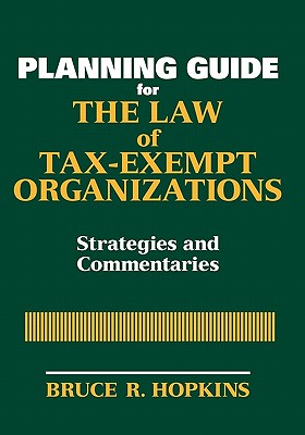 The Law of Tax-Exempt Organizations Planning Guide: Strategies and Commentaries