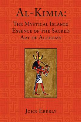 Al-Kimia: The Mystical Islamic Essence Of The Sacred Art Of Alchemy