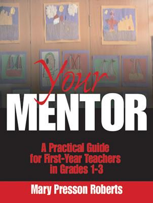 Your Mentor: A Practical Guide for 1st Year Teachers in Grades 1-3