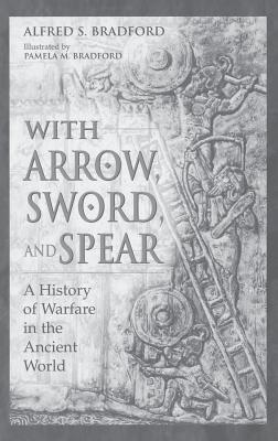 With Arrow, Sword, and Spear: A History of Warfare in the Ancient World